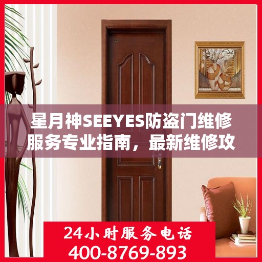 星月神SEEYES防盗门维修服务专业指南，最新维修攻略全解析