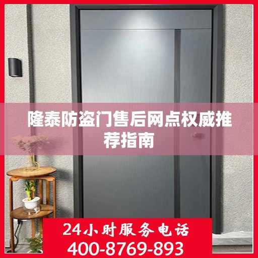 隆泰防盗门售后网点权威推荐指南