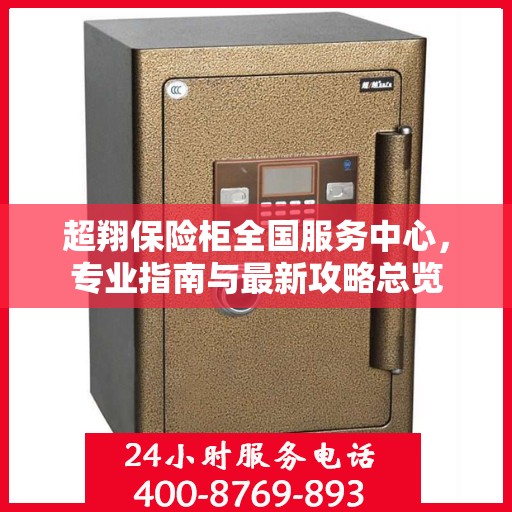 超翔保险柜全国服务中心，专业指南与最新攻略总览