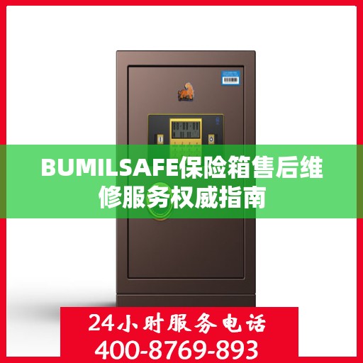 BUMILSAFE保险箱售后维修服务权威指南