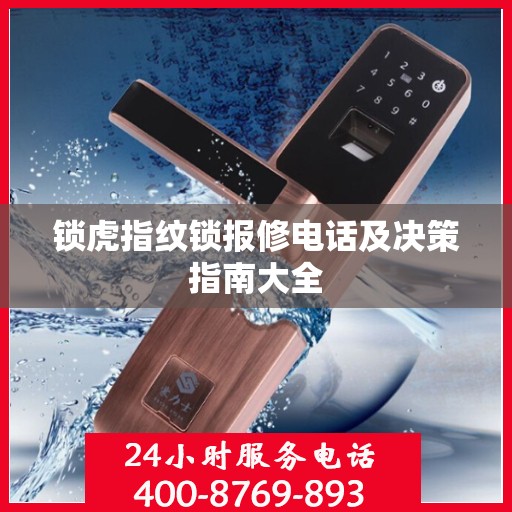 锁虎指纹锁报修电话及决策指南大全