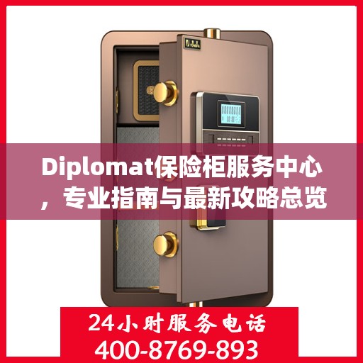 Diplomat保险柜服务中心，专业指南与最新攻略总览