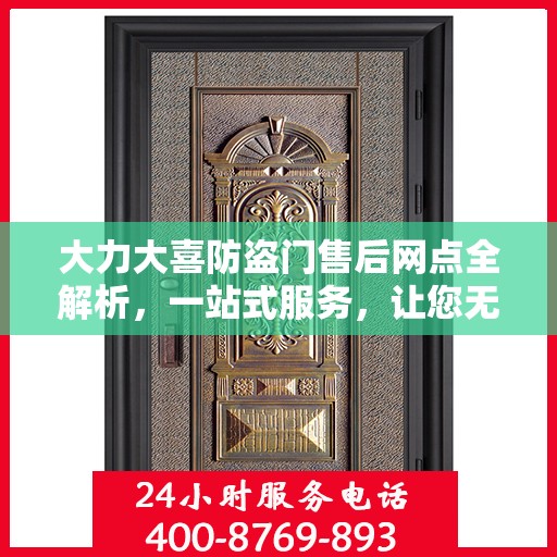 大力大喜防盗门售后网点全解析，一站式服务，让您无忧购门！