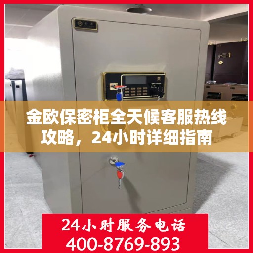 金欧保密柜全天候客服热线攻略，24小时详细指南
