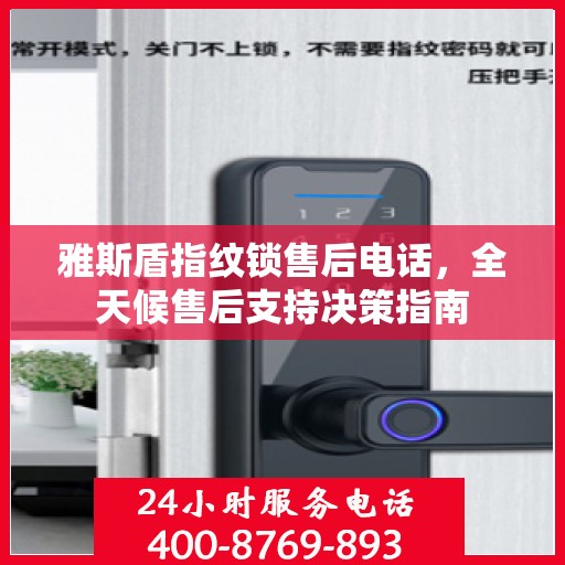 雅斯盾指纹锁售后电话，全天候售后支持决策指南