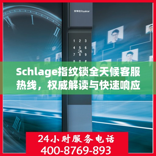 Schlage指纹锁全天候客服热线，权威解读与快速响应