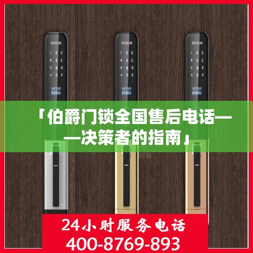 「伯爵门锁全国售后电话——决策者的指南」