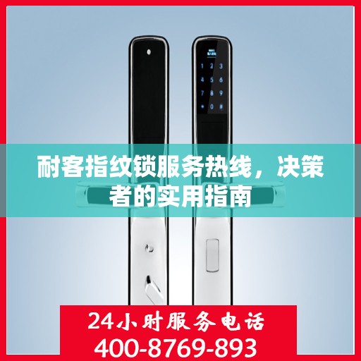 耐客指纹锁服务热线，决策者的实用指南