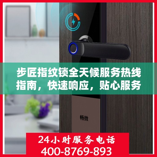 步匠指纹锁全天候服务热线指南，快速响应，贴心服务