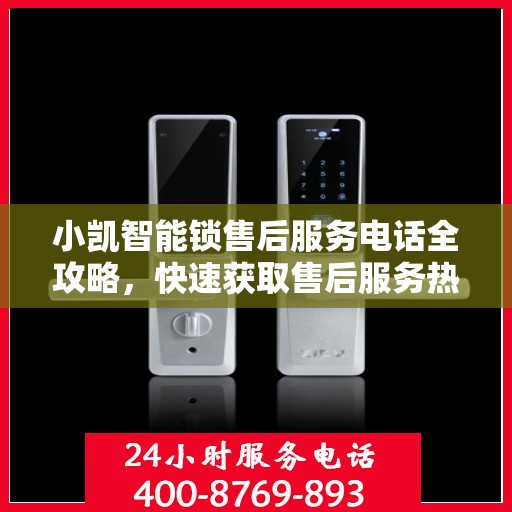 小凯智能锁售后服务电话全攻略，快速获取售后服务热线