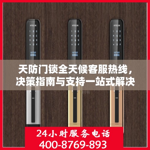 天防门锁全天候客服热线，决策指南与支持一站式解决