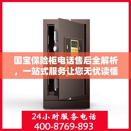国宝保险柜电话售后全解析，一站式服务让您无忧读懂