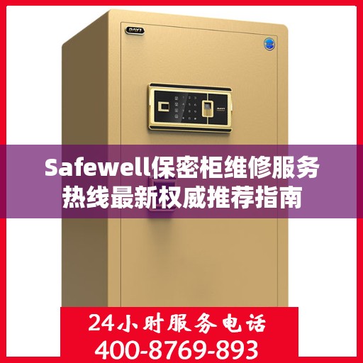 Safewell保密柜维修服务热线最新权威推荐指南
