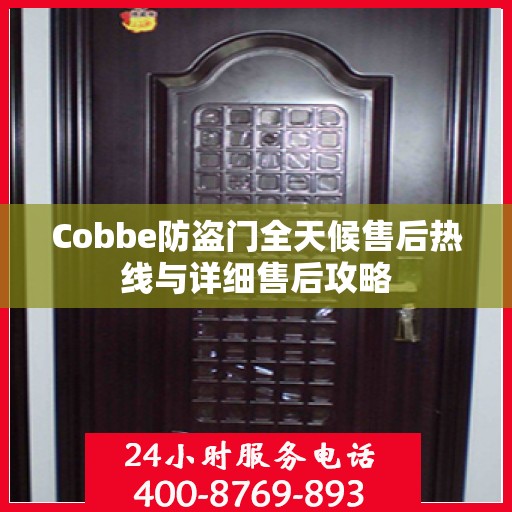 Cobbe防盗门全天候售后热线与详细售后攻略