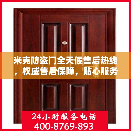 米克防盗门全天候售后热线，权威售后保障，贴心服务不打烊