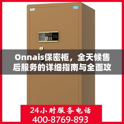 Onnais保密柜，全天候售后服务的详细指南与全面攻略