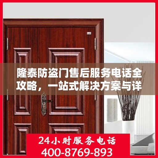 隆泰防盗门售后服务电话全攻略，一站式解决方案与详细联系方式揭秘