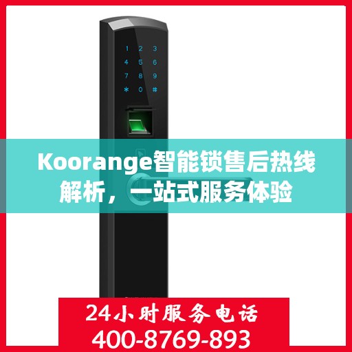 Koorange智能锁售后热线解析，一站式服务体验