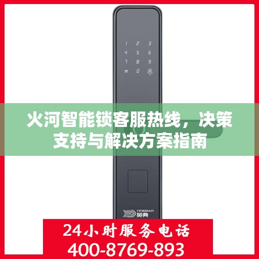 火河智能锁客服热线，决策支持与解决方案指南