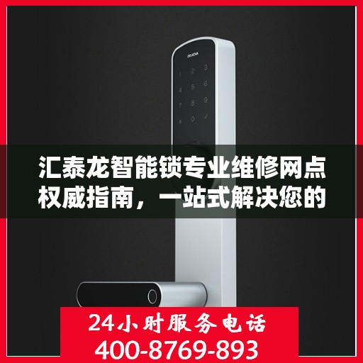 汇泰龙智能锁专业维修网点权威指南，一站式解决您的维修需求