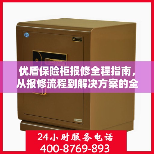 优盾保险柜报修全程指南，从报修流程到解决方案的全面攻略