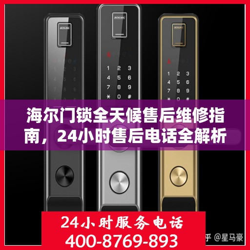 海尔门锁全天候售后维修指南，24小时售后电话全解析