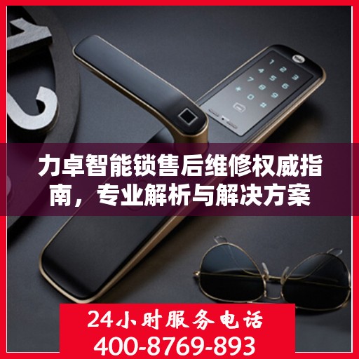 力卓智能锁售后维修权威指南，专业解析与解决方案