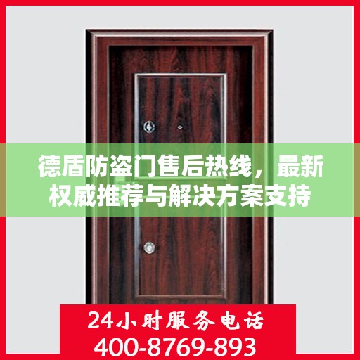 德盾防盗门售后热线，最新权威推荐与解决方案支持