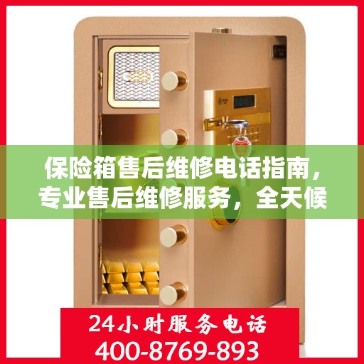 保险箱售后维修电话指南，专业售后维修服务，全天候售后支持最新攻略