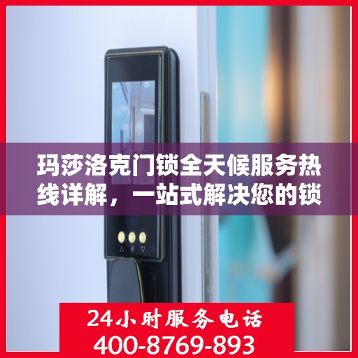玛莎洛克门锁全天候服务热线详解，一站式解决您的锁事困扰