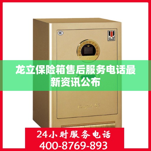 龙立保险箱售后服务电话最新资讯公布