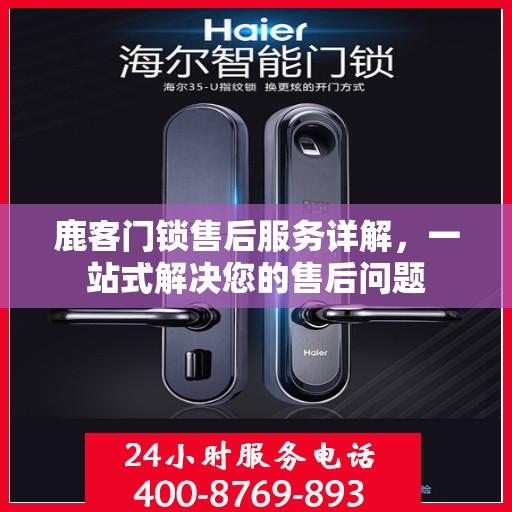 鹿客门锁售后服务详解，一站式解决您的售后问题