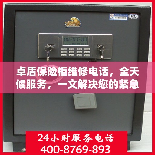 卓盾保险柜维修电话，全天候服务，一文解决您的紧急需求