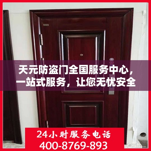 天元防盗门全国服务中心，一站式服务，让您无忧安全门之选