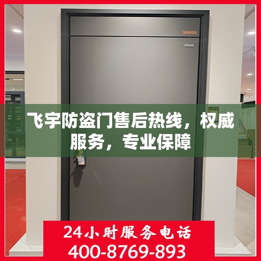 飞宇防盗门售后热线，权威服务，专业保障