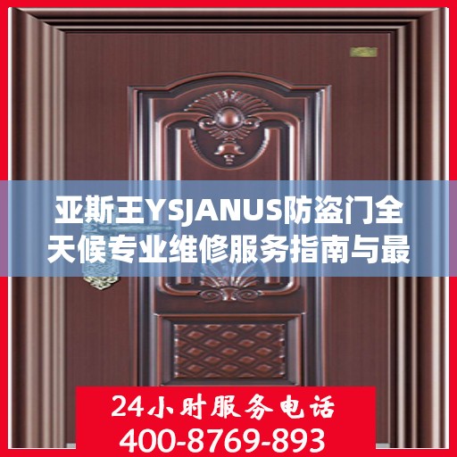 亚斯王YSJANUS防盗门全天候专业维修服务指南与最新攻略