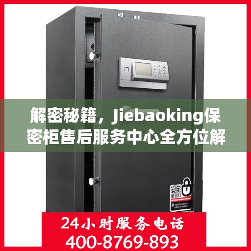 解密秘籍，Jiebaoking保密柜售后服务中心全方位解读