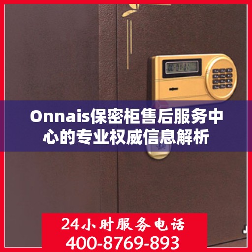 Onnais保密柜售后服务中心的专业权威信息解析