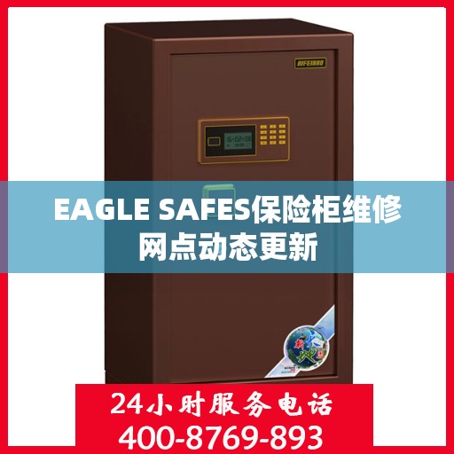 EAGLE SAFES保险柜维修网点动态更新