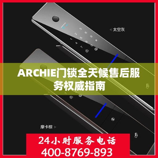 ARCHIE门锁全天候售后服务权威指南
