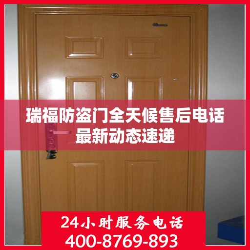 瑞福防盗门全天候售后电话最新动态速递