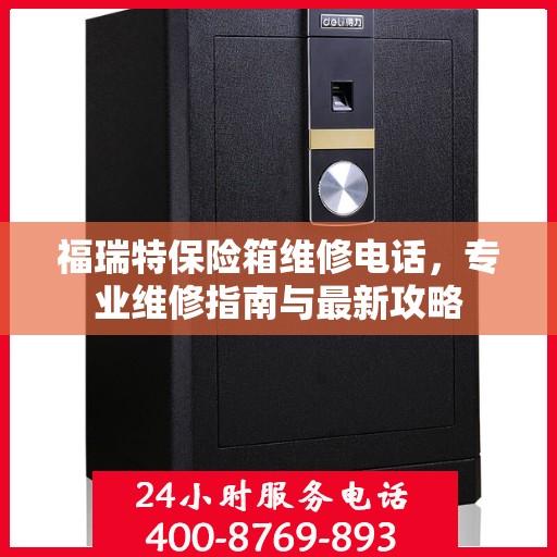福瑞特保险箱维修电话，专业维修指南与最新攻略