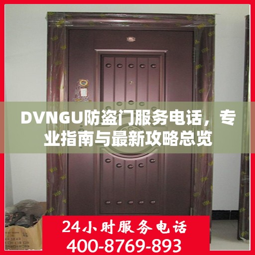 DVNGU防盗门服务电话，专业指南与最新攻略总览