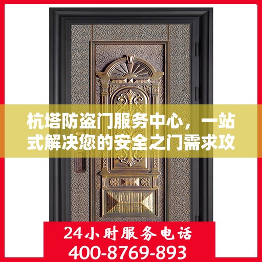 杭塔防盗门服务中心，一站式解决您的安全之门需求攻略