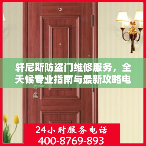 轩尼斯防盗门维修服务，全天候专业指南与最新攻略电话支持