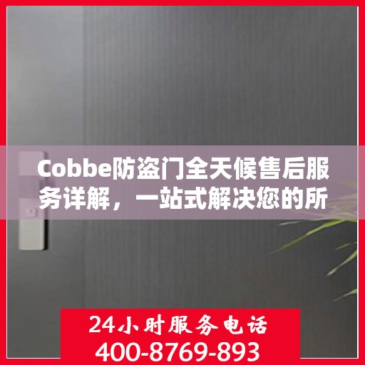 Cobbe防盗门全天候售后服务详解，一站式解决您的所有问题