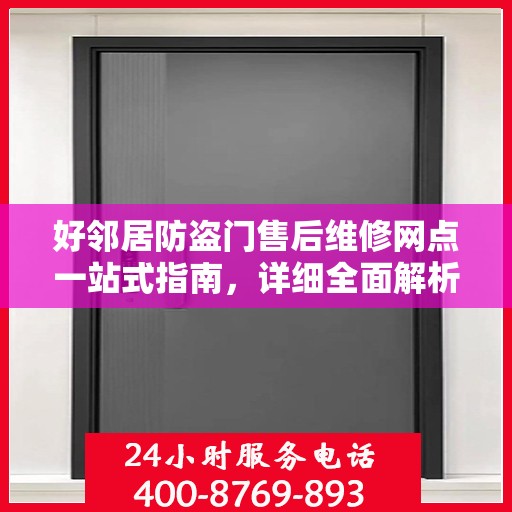 好邻居防盗门售后维修网点一站式指南，详细全面解析攻略