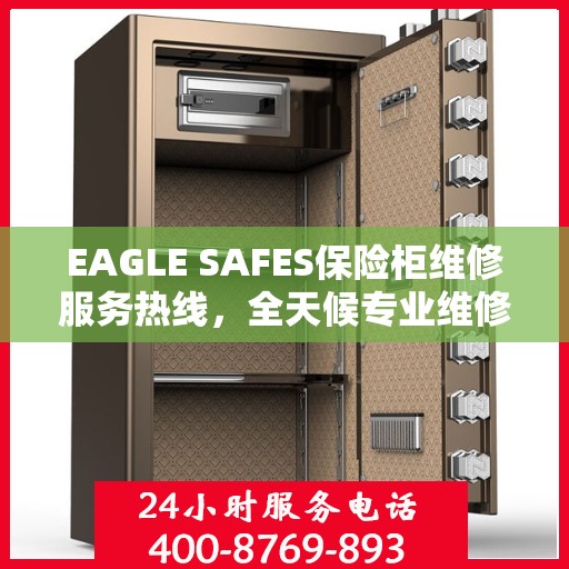 EAGLE SAFES保险柜维修服务热线，全天候专业维修解读