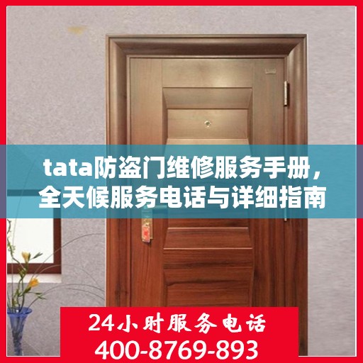 tata防盗门维修服务手册，全天候服务电话与详细指南