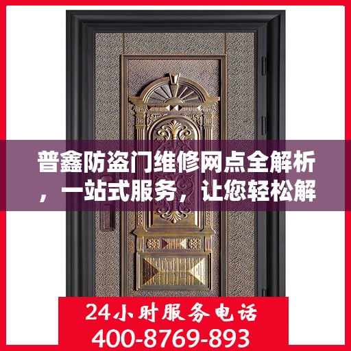 普鑫防盗门维修网点全解析，一站式服务，让您轻松解决维修难题
